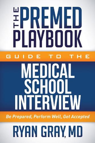 Cover image for The Premed Playbook Guide to the Medical School Interview: Be Prepared, Perform Well, Get Accepted