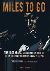 Cover image for Miles to Go: The Lost Years: An Intimate Memoir of Life on the Road with Miles Davis 1973-1983