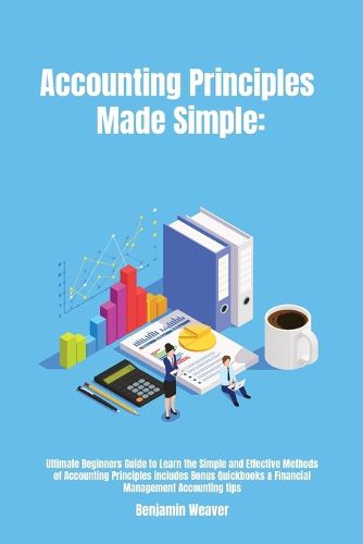 Cover image for Accounting Principles Made Simple: Ultimate Beginners Guide to Learn the Simple and Effective Methods of Accounting Principles includes Bonus Quickbooks & Financial Management Accounting tips