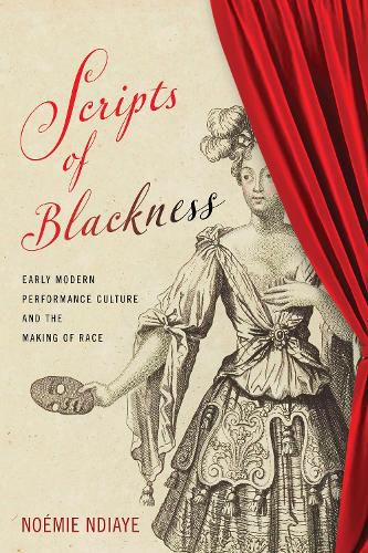 Cover image for Scripts of Blackness: Early Modern Performance Culture and the Making of Race