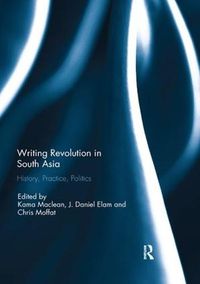 Cover image for Writing Revolution in South Asia: History, Practice, Politics