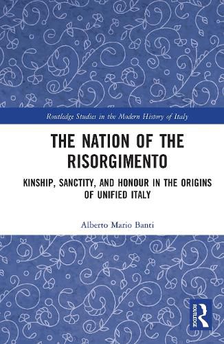 Cover image for The Nation of the Risorgimento: Kinship, Sanctity, and Honour in the Origins of Unified Italy