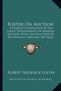 Cover image for Foster on Auction: A Complete Exposition of the Latest Developments of Modern Auction, with the Full Code of the Official Laws and 130 Deals from Actual Play (1918)