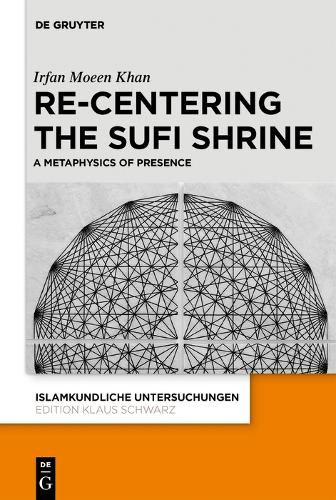 Cover image for Re-centering the Sufi Shrine. A Metaphysics of Presence