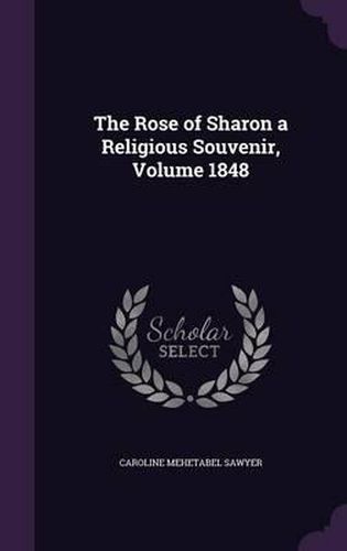 Cover image for The Rose of Sharon a Religious Souvenir, Volume 1848