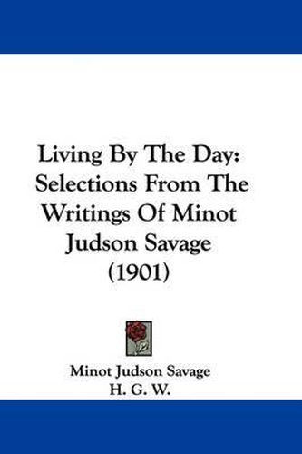 Cover image for Living by the Day: Selections from the Writings of Minot Judson Savage (1901)