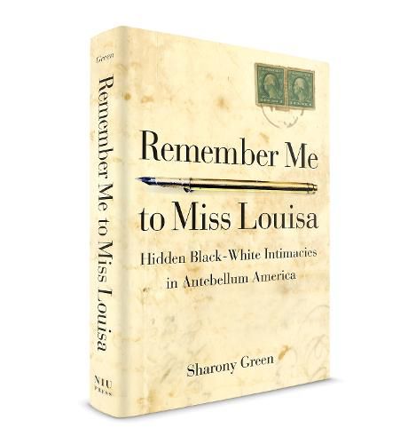 Cover image for Remember Me to Miss Louisa: Hidden Black-White Intimacies in Antebellum America