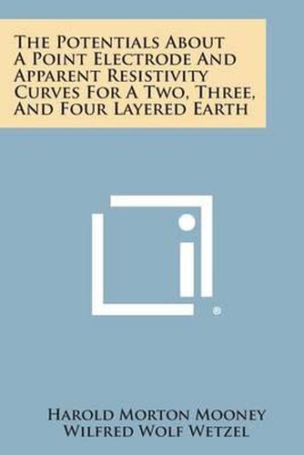 Cover image for The Potentials about a Point Electrode and Apparent Resistivity Curves for a Two, Three, and Four Layered Earth