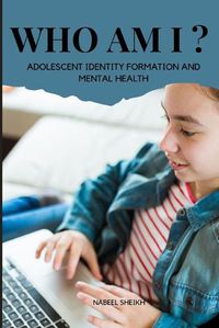 Cover image for Who Am I? Adolescent Identity Formation and Mental Health