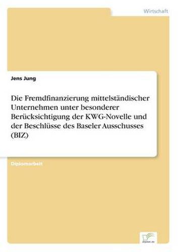 Cover image for Die Fremdfinanzierung mittelstandischer Unternehmen unter besonderer Berucksichtigung der KWG-Novelle und der Beschlusse des Baseler Ausschusses (BIZ)