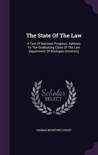 The State of the Law: A Test of National Progress. Address to the Graduating Class of the Law Department of Michigan University