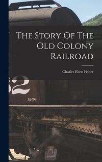 Cover image for The Story Of The Old Colony Railroad