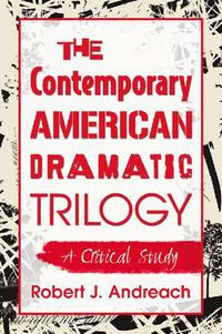 Cover image for The Contemporary American Dramatic Trilogy: A Critical Study