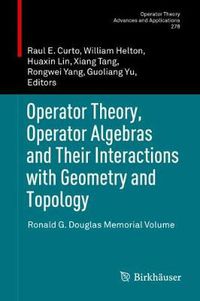Cover image for Operator Theory, Operator Algebras and Their Interactions with Geometry and Topology: Ronald G. Douglas Memorial Volume