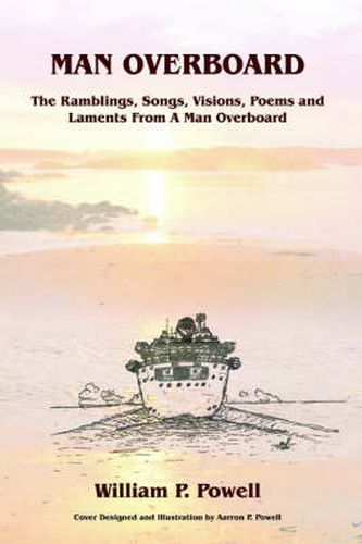 Cover image for Man Overboard: The Ramblings, Songs, Visions, Poems and Laments From A Man Overboard