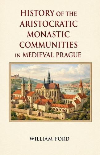 Cover image for History of the Aristocratic Monastic Communities in Medieval Prague
