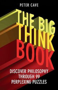 Cover image for The Big Think Book: Discover Philosophy Through 99 Perplexing Problems