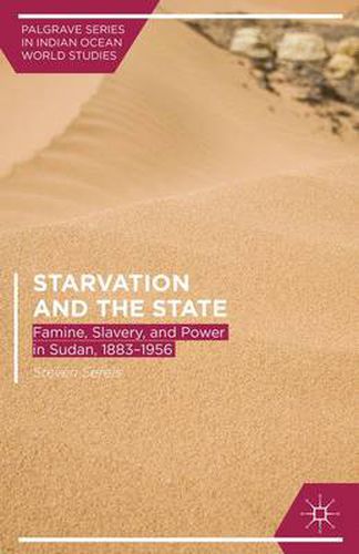 Cover image for Starvation and the State: Famine, Slavery, and Power in Sudan, 1883-1956