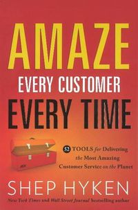 Cover image for Amaze Every Customer Every Time: 52 Tools for Delivering the Most Amazing Customer Service on the Planet