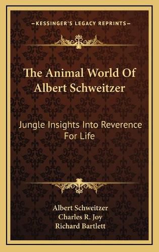 The Animal World of Albert Schweitzer: Jungle Insights Into Reverence for Life