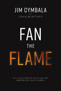 Cover image for Fan the Flame: Let Jesus Renew Your Calling and Revive Your Church