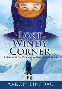 Cover image for Lost at Windy Corner: Lessons from Denali on Goals and Risks