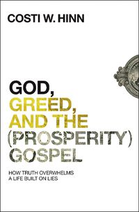 Cover image for God, Greed, and the (Prosperity) Gospel: How Truth Overwhelms a Life Built on Lies