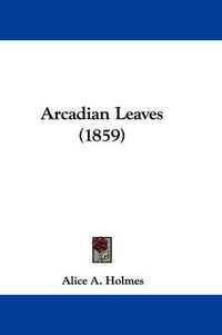 Cover image for Arcadian Leaves (1859)