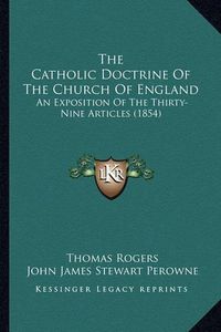 Cover image for The Catholic Doctrine of the Church of England: An Exposition of the Thirty-Nine Articles (1854)