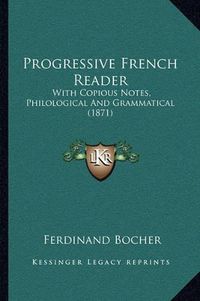 Cover image for Progressive French Reader: With Copious Notes, Philological and Grammatical (1871)