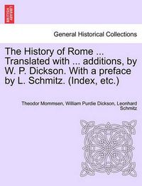 Cover image for The History of Rome ... Translated with ... Additions, by W. P. Dickson. with a Preface by L. Schmitz. (Index, Etc.) Volume III, New Edition