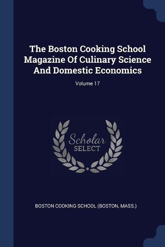 Cover image for The Boston Cooking School Magazine of Culinary Science and Domestic Economics; Volume 17