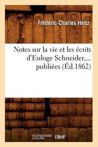 Cover image for Notes Sur La Vie Et Les Ecrits d'Euloge Schneider, ... Publiees (Ed.1862)