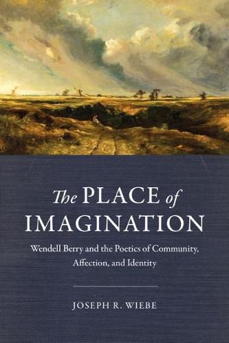 Cover image for The Place of Imagination: Wendell Berry and the Poetics of Community, Affection, and Identity