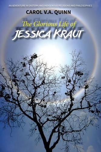 Cover image for The Glorious Life of Jessica Kraut: An Adventure in Eastern and Indigenous Religions and Philosophies