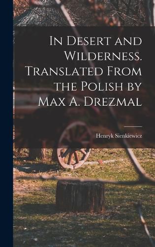 In Desert and Wilderness. Translated From the Polish by Max A. Drezmal