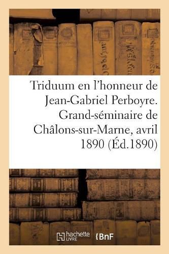 Cover image for Triduum En l'Honneur Du Bienheureux Jean-Gabriel Perboyre: Grand-Seminaire de Chalons-Sur-Marne, 15-17 Avril 1890