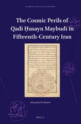 Cover image for The Cosmic Perils of Qadi Husayn Maybudi in Fifteenth-Century Iran