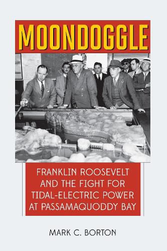 Cover image for Moondoggle: Franklin Roosevelt and the Fight for Tidal-Electric Power at Passamaquoddy Bay