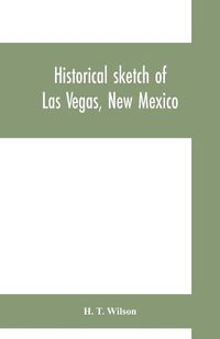 Cover image for Historical sketch of Las Vegas, New Mexico