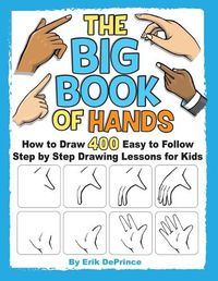 Cover image for The Big Book of Hands: How to Draw 400 Easy to follow Step by Step Drawing Lessons for Kids