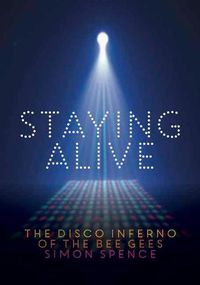 Cover image for Staying Alive: The Disco Inferno Of The Bee Gees