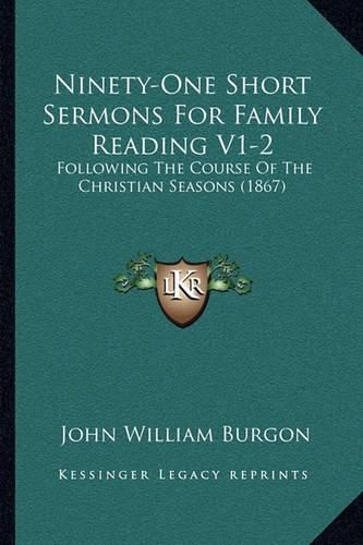 Cover image for Ninety-One Short Sermons for Family Reading V1-2: Following the Course of the Christian Seasons (1867)