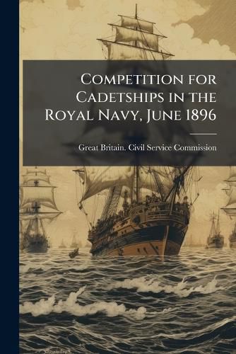 Cover image for Competition for Cadetships in the Royal Navy, June 1896
