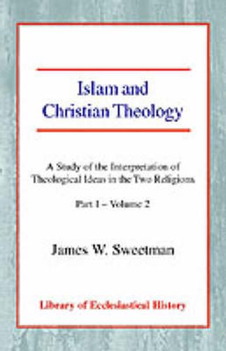 Cover image for Islam and Christian Theology: A Study of the Interpretation of Theological Ideas in the Two Religions (Part 1, Volume II)