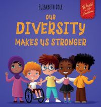 Cover image for Our Diversity Makes Us Stronger: Social Emotional Book for Kids about Diversity and Kindness (Children's Book for Boys and Girls)