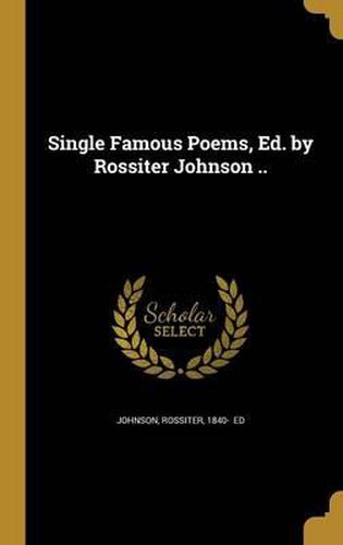 Single Famous Poems, Ed. by Rossiter Johnson ..