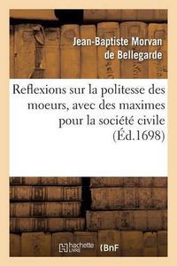 Cover image for Reflexions Sur La Politesse Des Moeurs, Avec Des Maximes Pour La Societe Civile