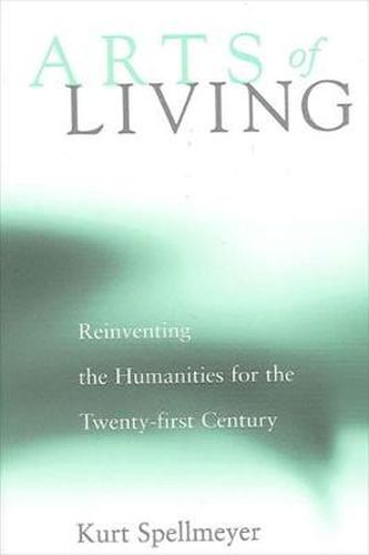 Cover image for Arts of Living: Reinventing the Humanities for the Twenty-first Century