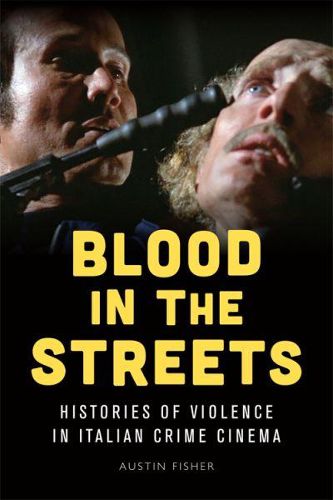 Cover image for Blood in the Streets: Histories of Violence in Italian Crime Cinema